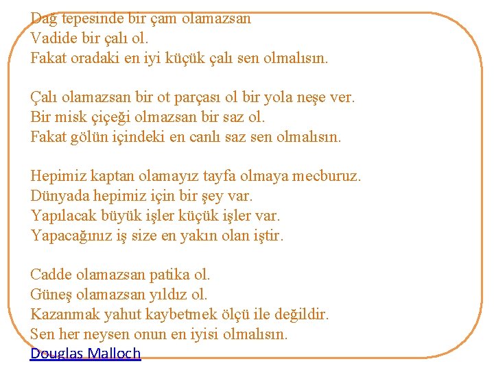 Dağ tepesinde bir çam olamazsan Vadide bir çalı ol. Fakat oradaki en iyi küçük