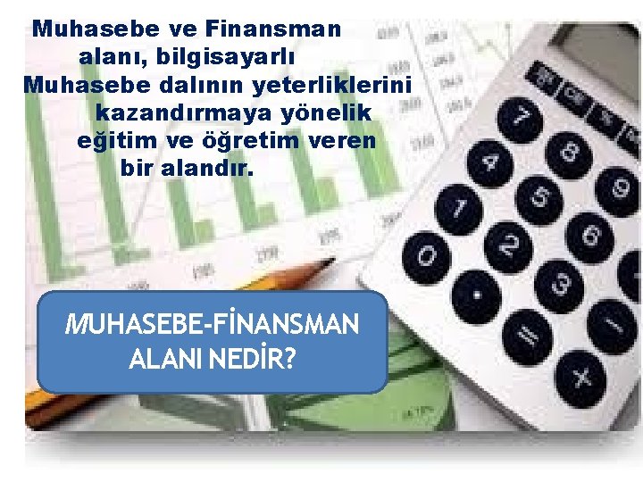 Muhasebe ve Finansman alanı, bilgisayarlı Muhasebe dalının yeterliklerini kazandırmaya yönelik eğitim ve öğretim veren