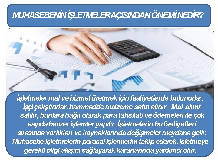 MUHASEBENİN İŞLETMELERAÇISINDAN ÖNEMİ NEDİR? İşletmeler mal ve hizmet üretmek için faaliyetlerde bulunurlar. İşçi çalıştırırlar,