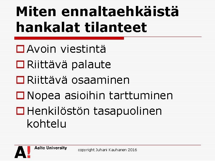 Miten ennaltaehkäistä hankalat tilanteet o Avoin viestintä o Riittävä palaute o Riittävä osaaminen o