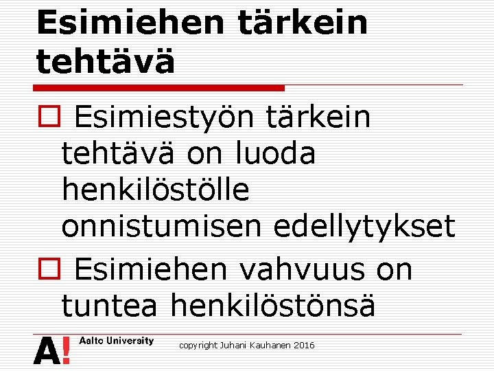 Esimiehen tärkein tehtävä o Esimiestyön tärkein tehtävä on luoda henkilöstölle onnistumisen edellytykset o Esimiehen