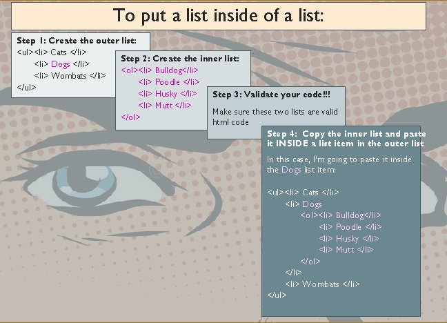 To put a list inside of a list: Step 1: Create the outer list: