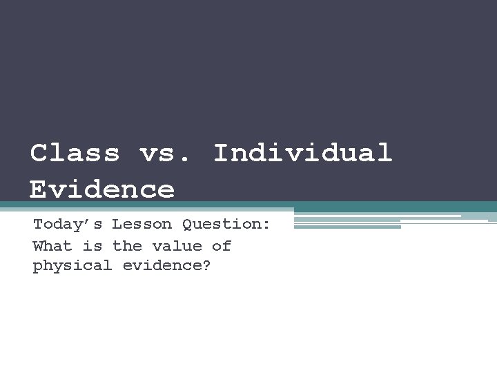Class vs. Individual Evidence Today’s Lesson Question: What is the value of physical evidence?