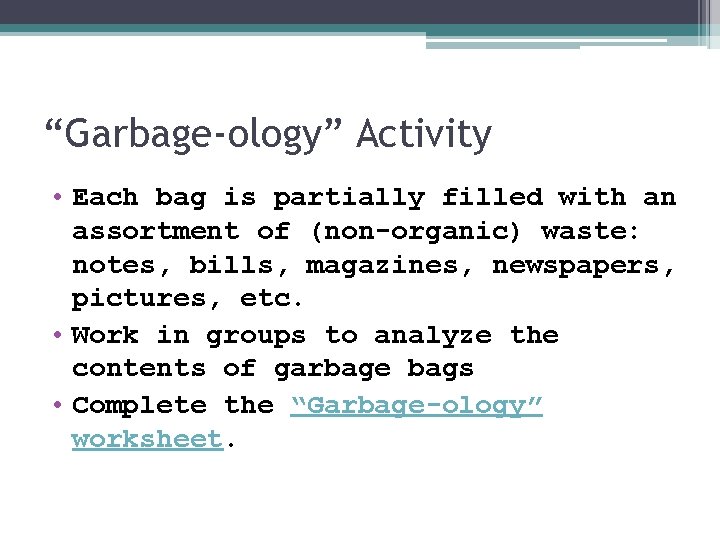 “Garbage-ology” Activity • Each bag is partially filled with an assortment of (non-organic) waste: