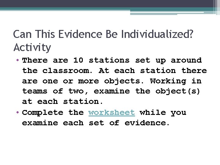Can This Evidence Be Individualized? Activity • There are 10 stations set up around
