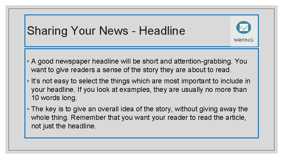 Sharing Your News - Headline ◦ A good newspaper headline will be short and