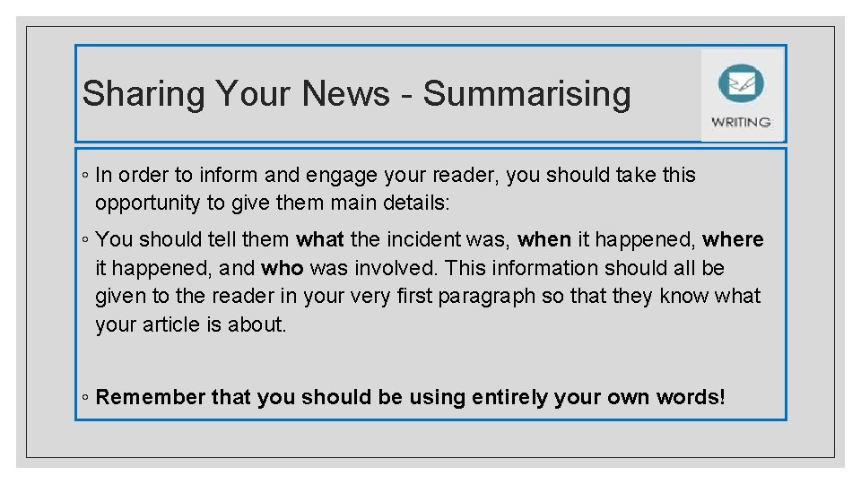 Sharing Your News - Summarising ◦ In order to inform and engage your reader,