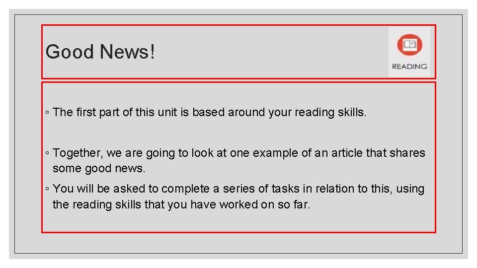 Good News! ◦ The first part of this unit is based around your reading