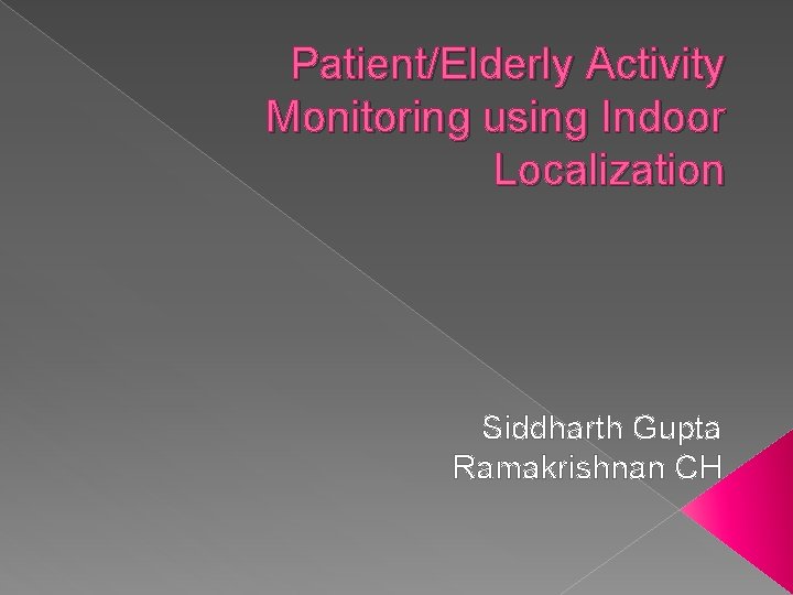 Patient/Elderly Activity Monitoring using Indoor Localization Siddharth Gupta Ramakrishnan CH 