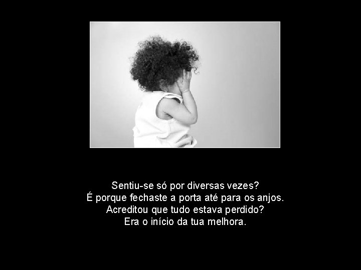 Sentiu-se só por diversas vezes? É porque fechaste a porta até para os anjos.