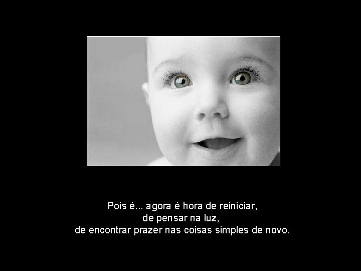 Pois é. . . agora é hora de reiniciar, de pensar na luz, de
