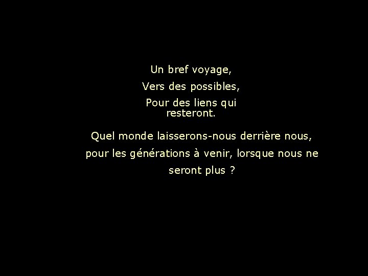 Un bref voyage, Vers des possibles, Pour des liens qui resteront. Quel monde laisserons-nous