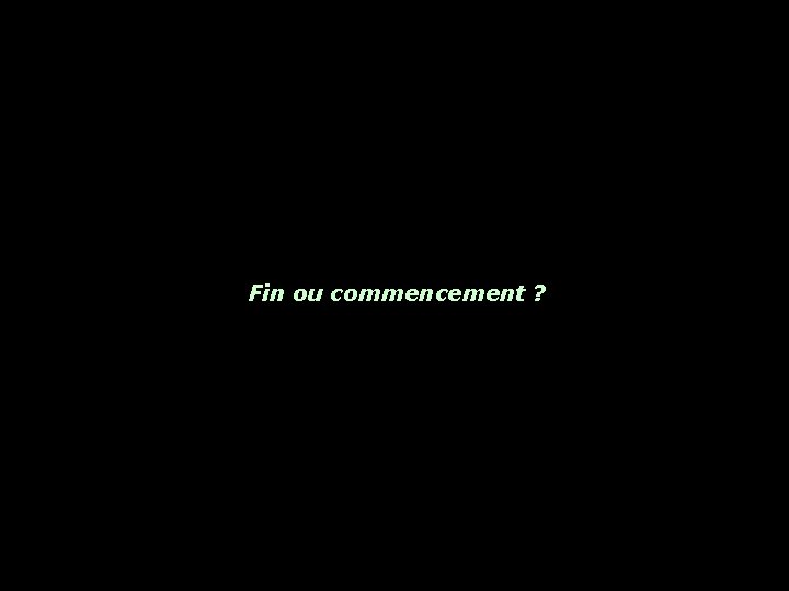 Fin ou commencement ? 