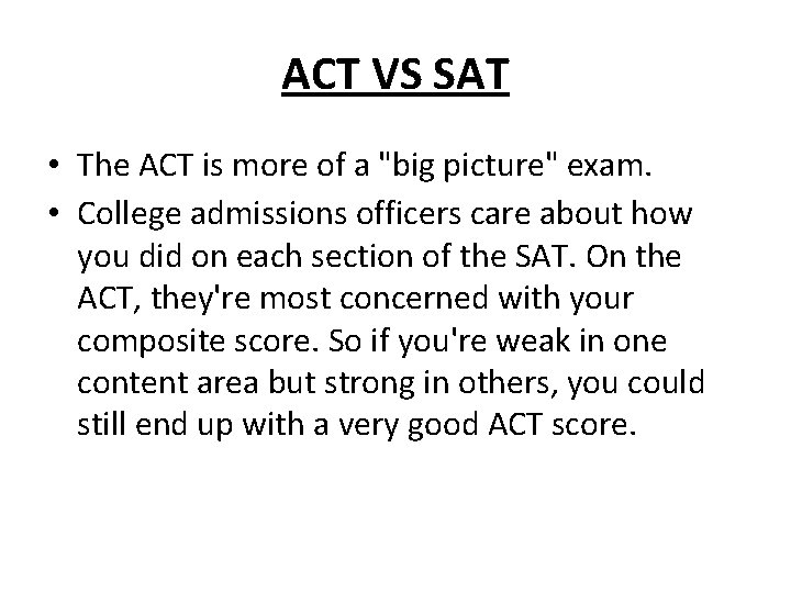 ACT VS SAT • The ACT is more of a "big picture" exam. •