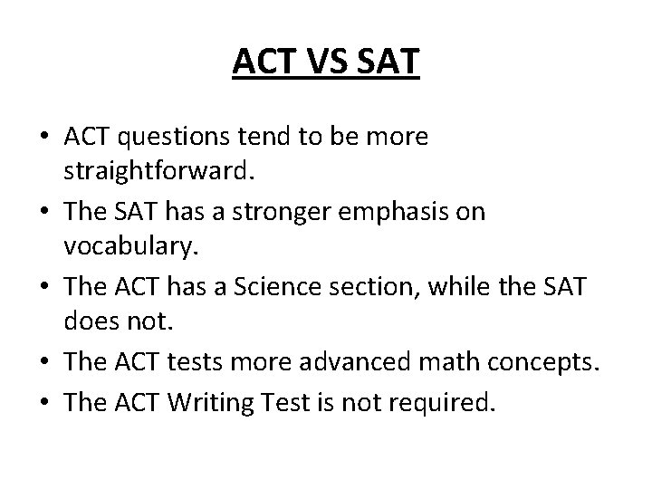 ACT VS SAT • ACT questions tend to be more straightforward. • The SAT