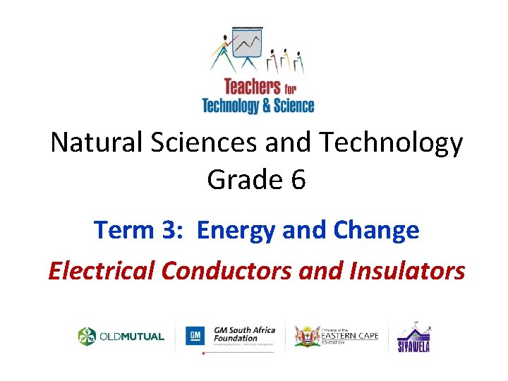 Natural Sciences and Technology Grade 6 Term 3: Energy and Change Electrical Conductors and