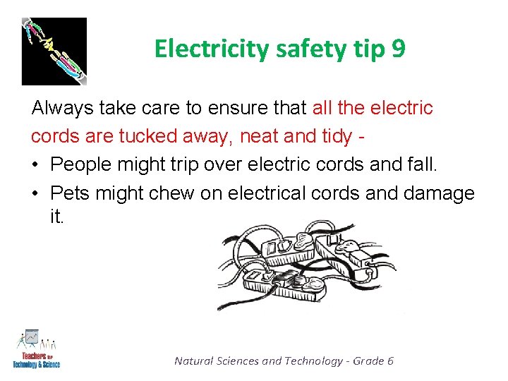 Electricity safety tip 9 Always take care to ensure that all the electric cords