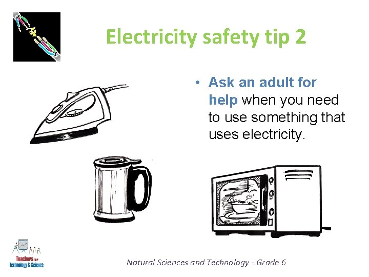 Electricity safety tip 2 • Ask an adult for help when you need to