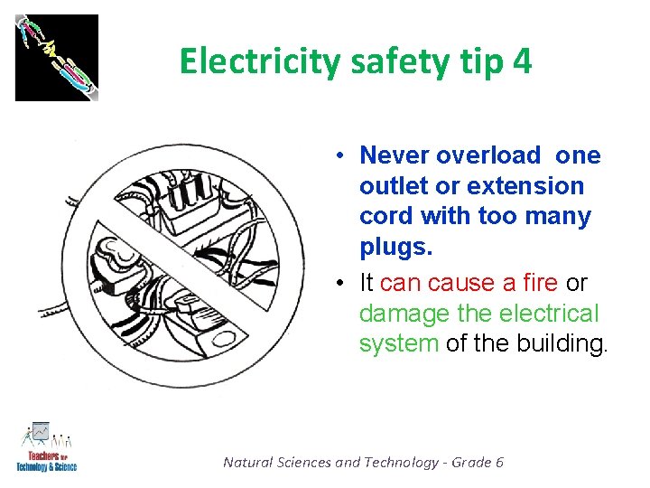 Electricity safety tip 4 • Never overload one outlet or extension cord with too