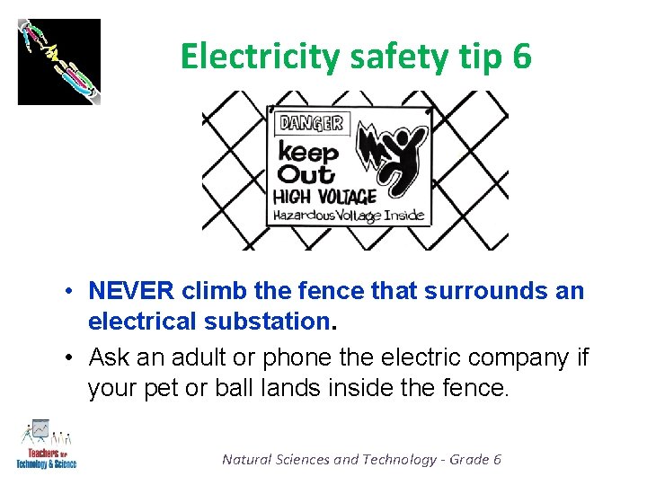 Electricity safety tip 6 • NEVER climb the fence that surrounds an electrical substation.