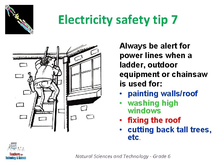 Electricity safety tip 7 Always be alert for power lines when a ladder, outdoor