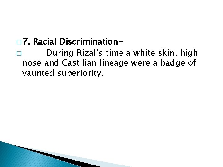 � 7. Racial Discrimination� During Rizal’s time a white skin, high nose and Castilian