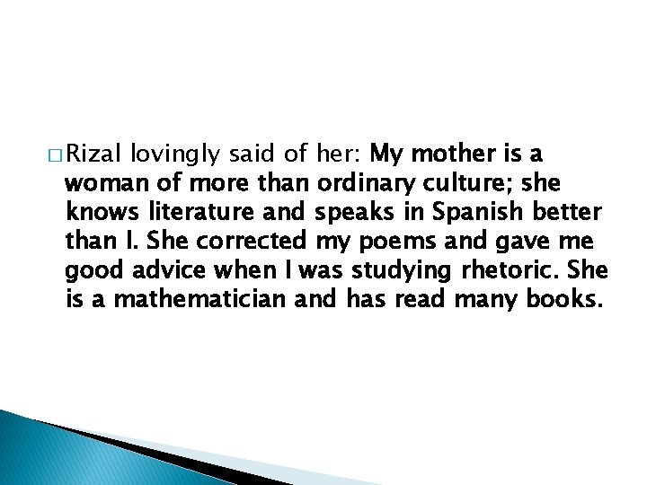 � Rizal lovingly said of her: My mother is a woman of more than