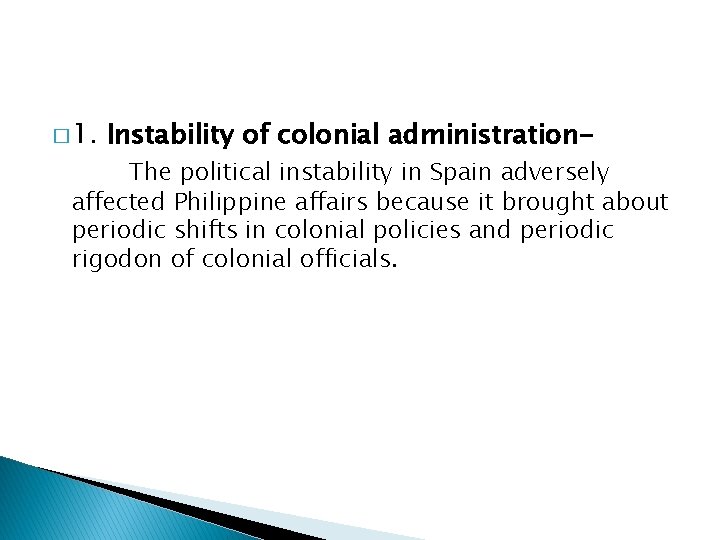 � 1. Instability of colonial administration- The political instability in Spain adversely affected Philippine