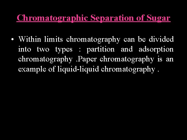 Chromatographic Separation of Sugar • Within limits chromatography can be divided into two types