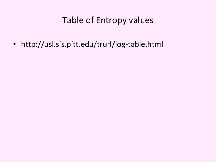 Table of Entropy values • http: //usl. sis. pitt. edu/trurl/log-table. html 