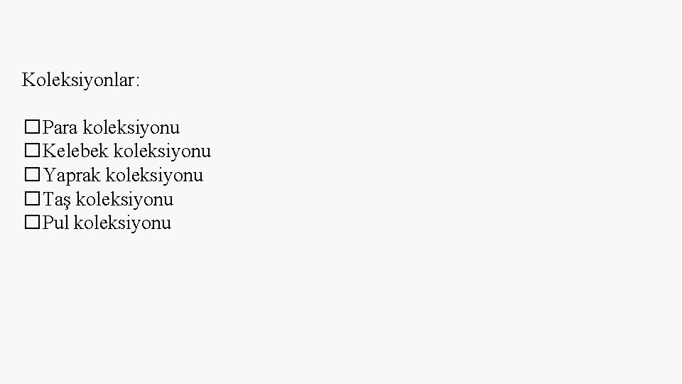 Koleksiyonlar: �Para koleksiyonu �Kelebek koleksiyonu �Yaprak koleksiyonu �Taş koleksiyonu �Pul koleksiyonu Koleksiyonlar: �Para koleksiyonu �Kelebek koleksiyonu �Yaprak koleksiyonu �Taş koleksiyonu �Pul koleksiyonu