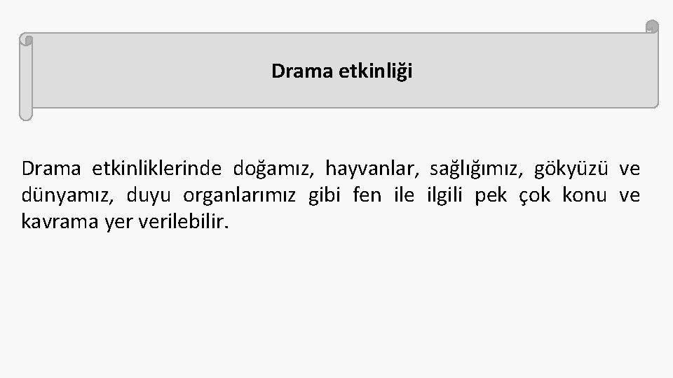 Drama etkinliği Drama etkinliklerinde doğamız, hayvanlar, sağlığımız, gökyüzü ve dünyamız, duyu organlarımız gibi fen