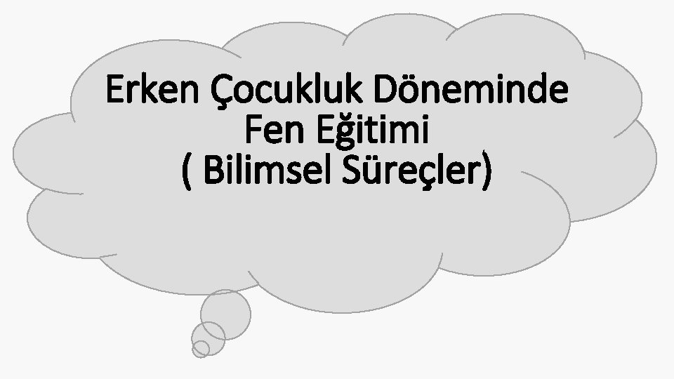 Erken Çocukluk Döneminde Fen Eğitimi ( Bilimsel Süreçler) 