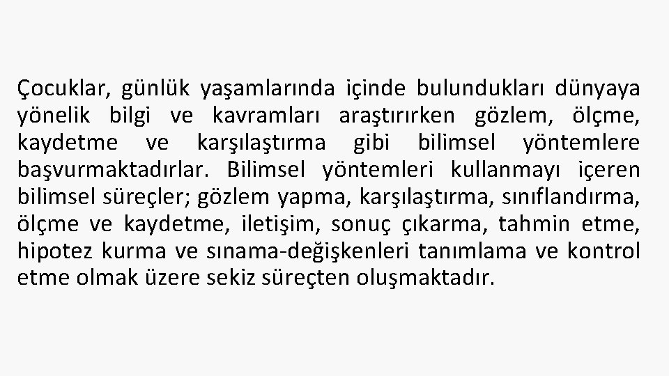 Çocuklar, günlük yaşamlarında içinde bulundukları dünyaya yönelik bilgi ve kavramları araştırırken gözlem, ölçme, kaydetme