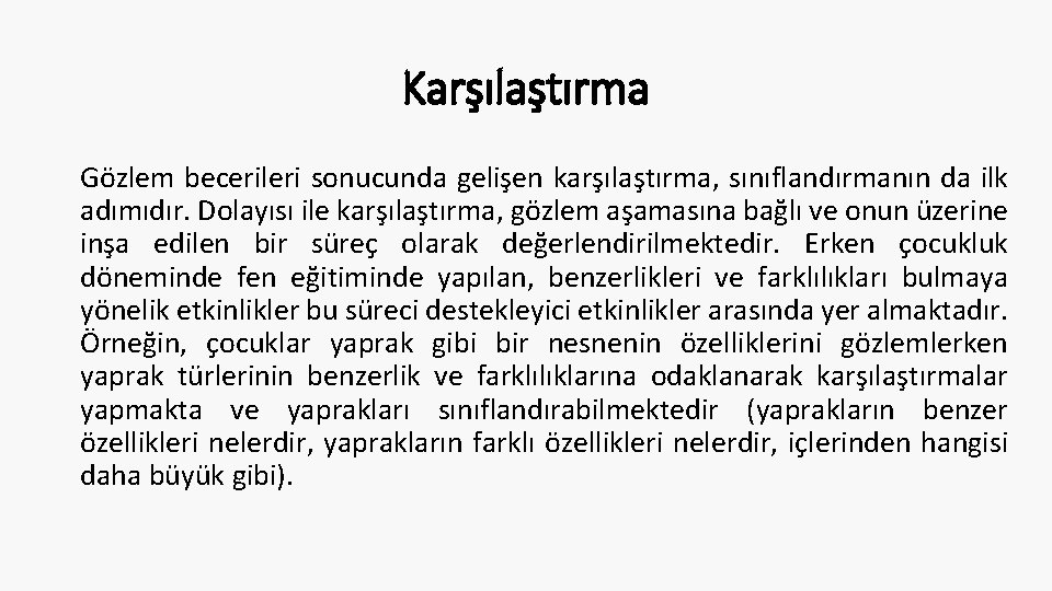 Karşılaştırma Gözlem becerileri sonucunda gelişen karşılaştırma, sınıflandırmanın da ilk adımıdır. Dolayısı ile karşılaştırma, gözlem