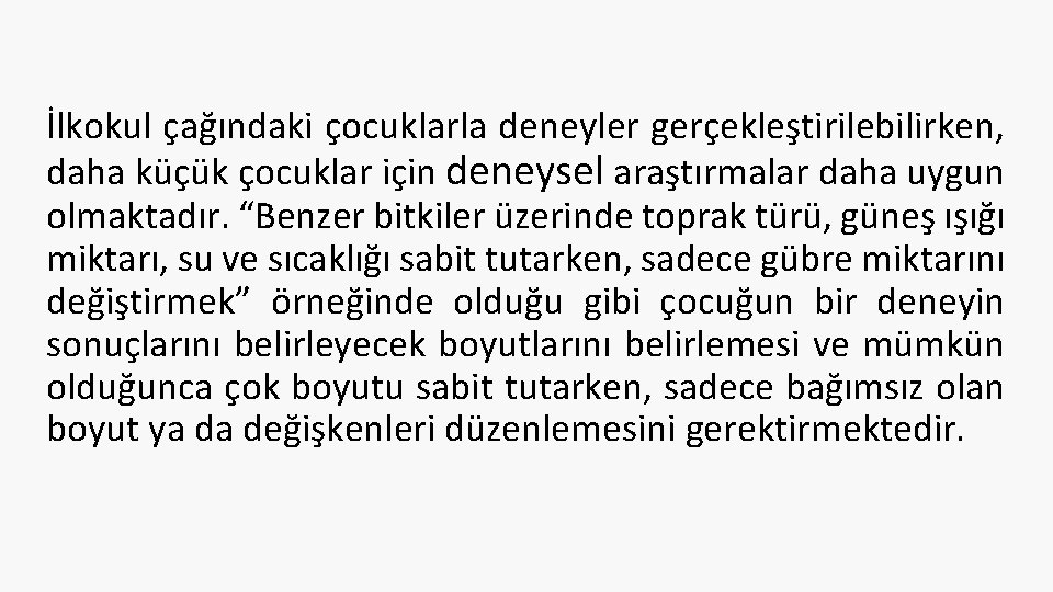 İlkokul çağındaki çocuklarla deneyler gerçekleştirilebilirken, daha küçük çocuklar için deneysel araştırmalar daha uygun olmaktadır. İlkokul çağındaki çocuklarla deneyler gerçekleştirilebilirken, daha küçük çocuklar için deneysel araştırmalar daha uygun olmaktadır.