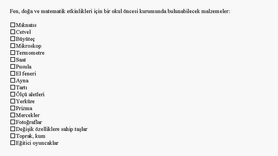 Fen, doğa ve matematik etkinlikleri için bir okul öncesi kurumunda bulunabilecek malzemeler: �Mıknatıs �Cetvel