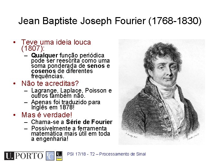 Jean Baptiste Joseph Fourier (1768 -1830) • Teve uma ideia louca (1807): – Qualquer