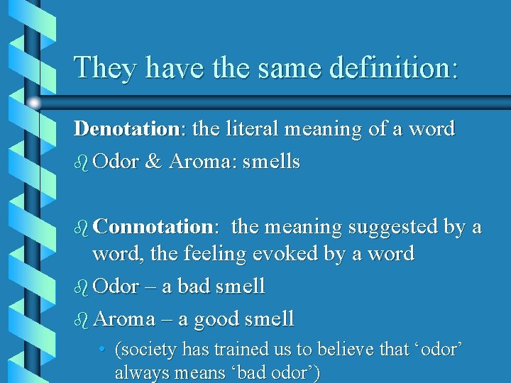 They have the same definition: Denotation: the literal meaning of a word b Odor