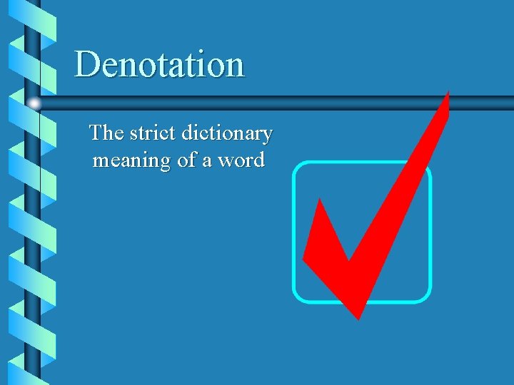 Denotation The strict dictionary meaning of a word 