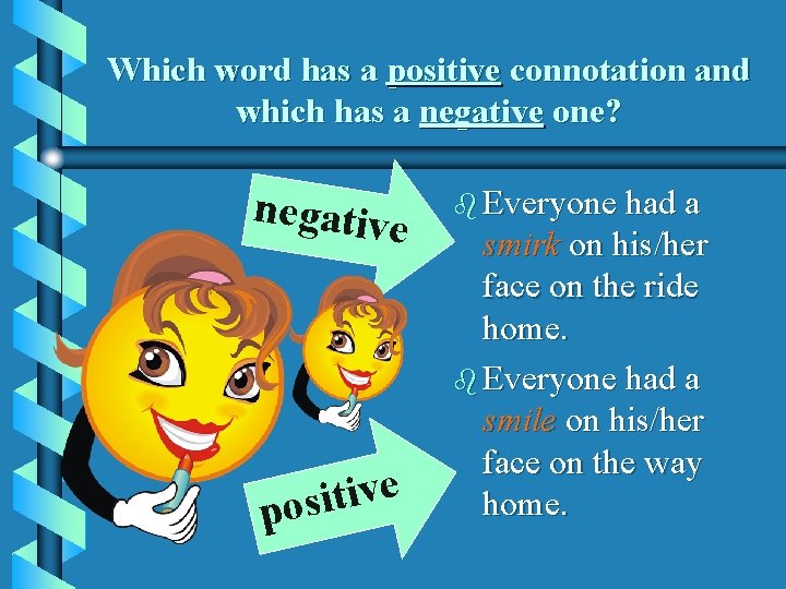 Which word has a positive connotation and which has a negative one? negative e