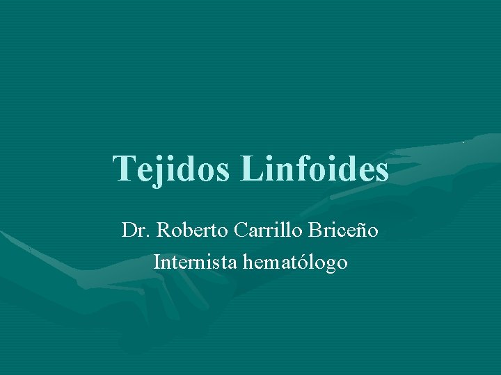 Tejidos Linfoides Dr. Roberto Carrillo Briceño Internista hematólogo 