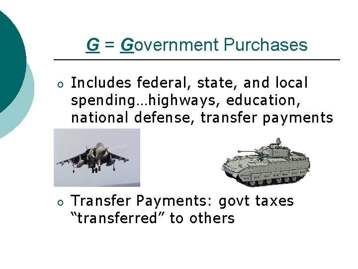 G = Government Purchases o Includes federal, state, and local spending…highways, education, national defense,