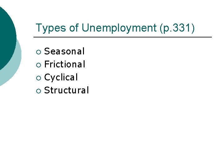 Types of Unemployment (p. 331) Seasonal ¡ Frictional ¡ Cyclical ¡ Structural ¡ 