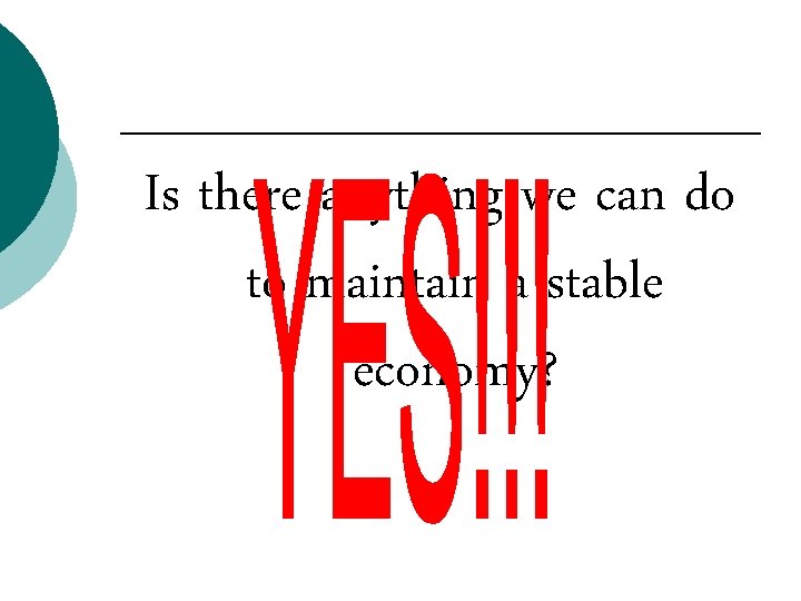 Is there anything we can do to maintain a stable economy? 