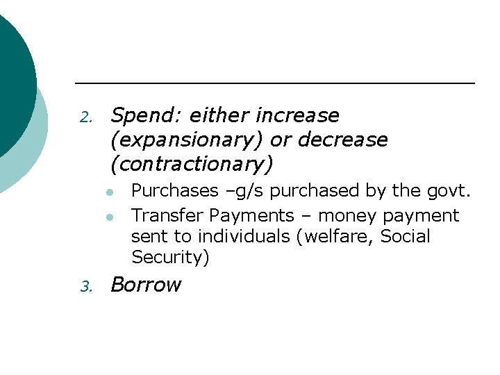 2. Spend: either increase (expansionary) or decrease (contractionary) l l 3. Purchases –g/s purchased