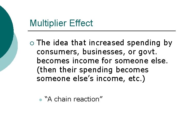 Multiplier Effect ¡ The idea that increased spending by consumers, businesses, or govt. becomes