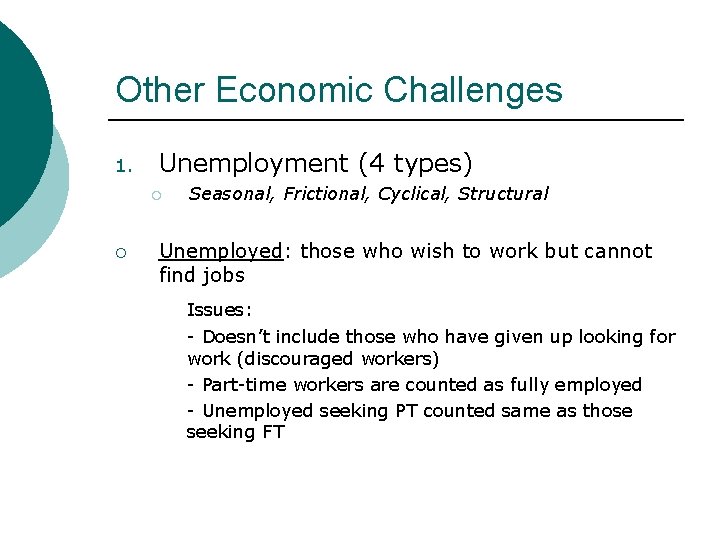 Other Economic Challenges 1. Unemployment (4 types) ¡ ¡ Seasonal, Frictional, Cyclical, Structural Unemployed:
