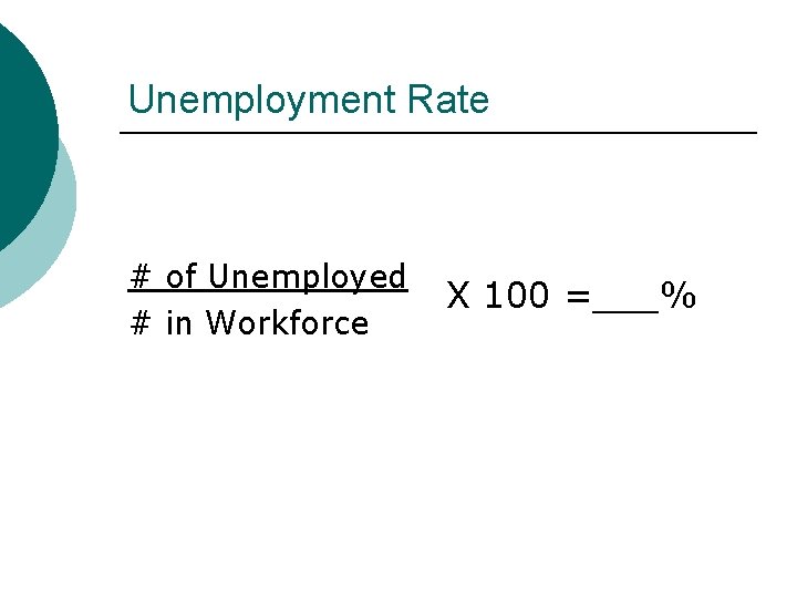 Unemployment Rate # of Unemployed # in Workforce X 100 =___% 