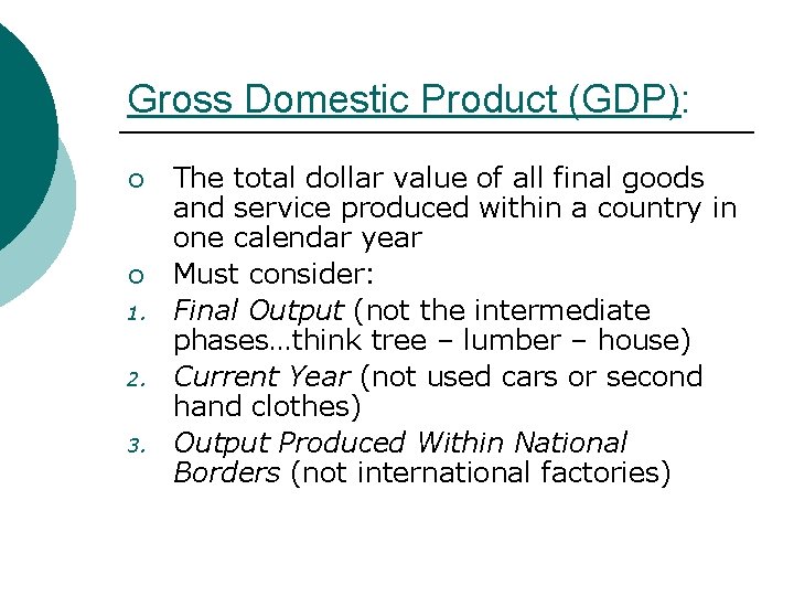 Gross Domestic Product (GDP): ¡ ¡ 1. 2. 3. The total dollar value of